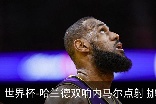 世界杯-哈兰德双响内马尔点射 挪威2-1淘汰巴西进8强